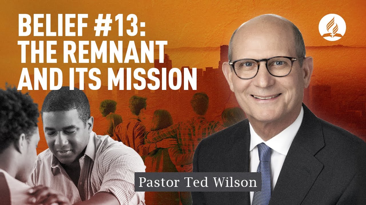 Belief #13: The Remnant [What is It and Its Mission?] – Pastor Ted Wilson