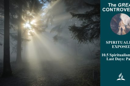 Lesson 10.Spiritualism Exposed | 10.5 Spiritualism in the Last Days: Part 2